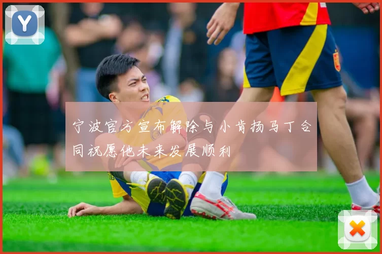 宁波官方宣布解除与小肯扬马丁合同祝愿他未来发展顺利
